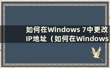 如何在Windows 7中更改IP地址（如何在Windows 7系统中更改IP地址）